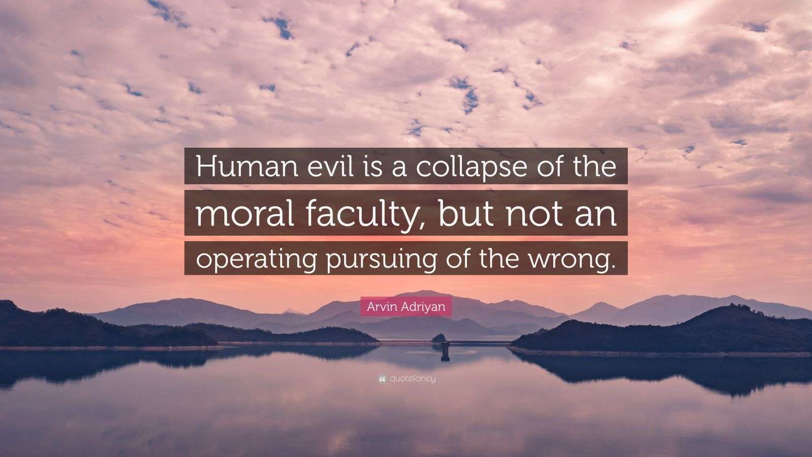 Arvin Adriyan Quote “Human evil is a collapse of the moral faculty