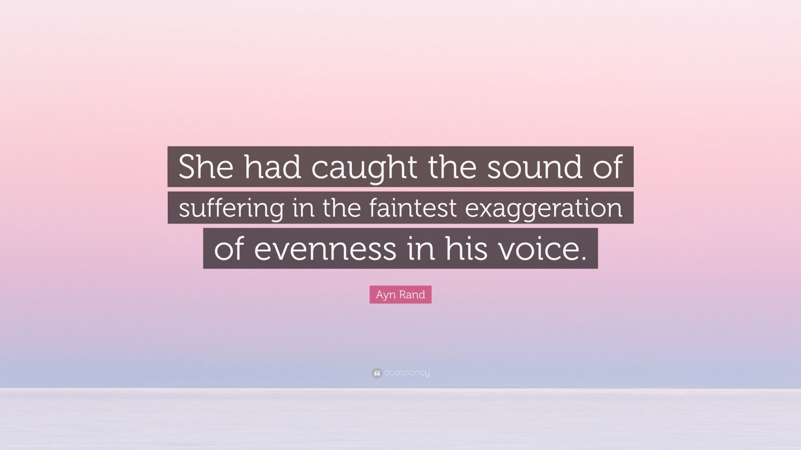 Ayn Rand Quote: “She had caught the sound of suffering in the faintest ...