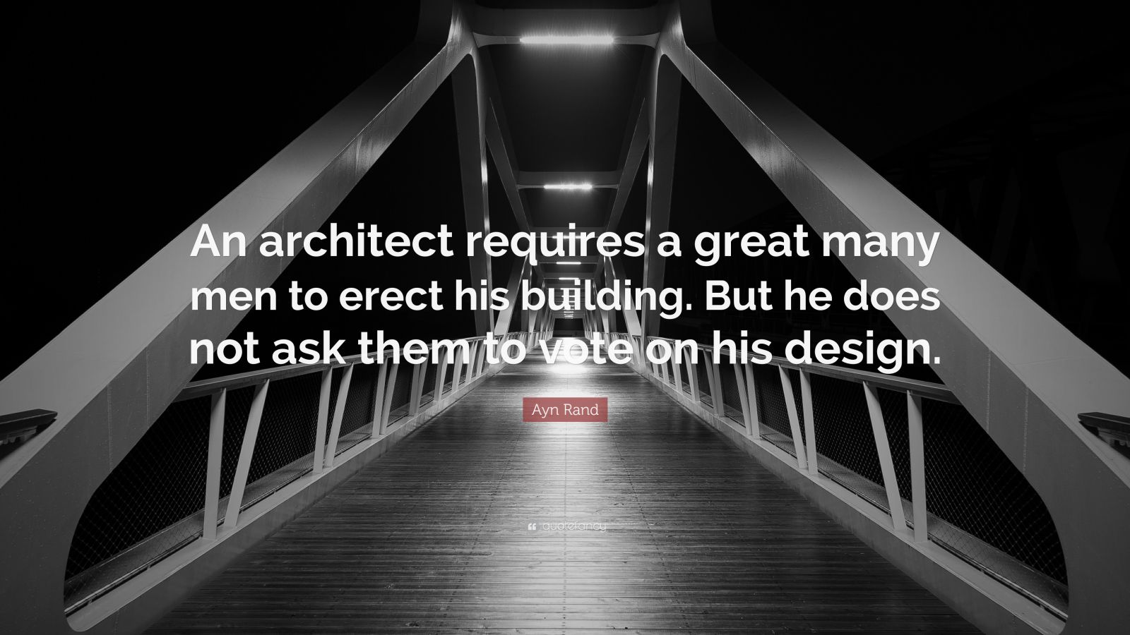 Ayn Rand Quote: “An architect requires a great many men to erect his ...