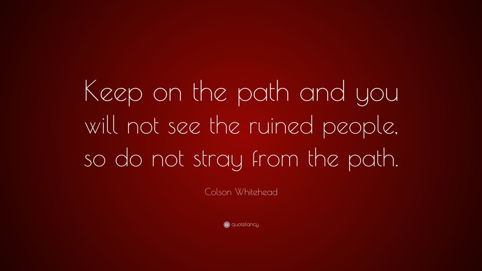 colson-whitehead-quote-keep-on-the-path-and-you-will-not-see-the