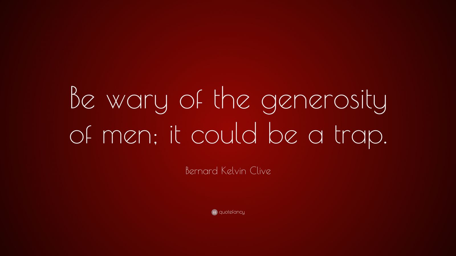 bernard-kelvin-clive-quote-be-wary-of-the-generosity-of-men-it-could