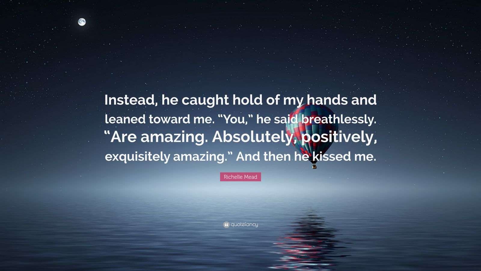 Richelle Mead Quote “Instead, he caught hold of my hands and leaned