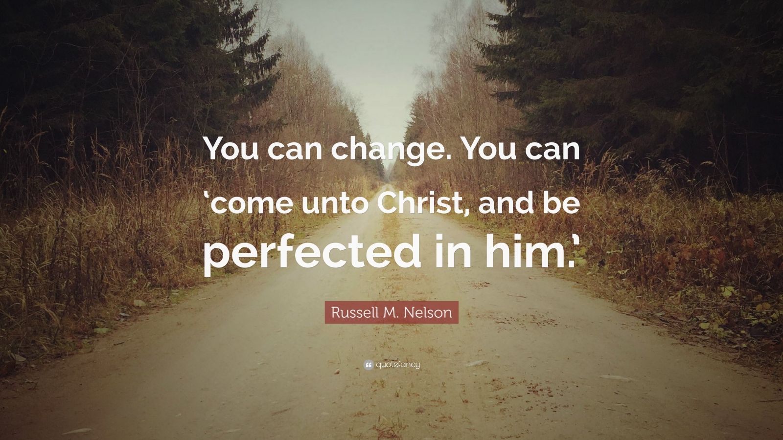 Russell M. Nelson Quote: “You can change. You can ‘come unto Christ ...