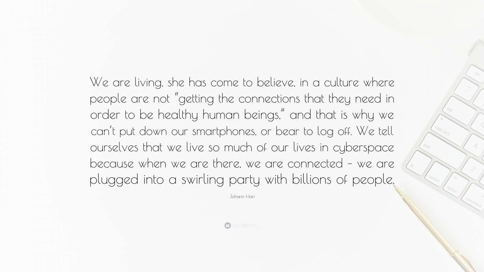 Johann Hari Quote “We are living, she has come to believe, in a