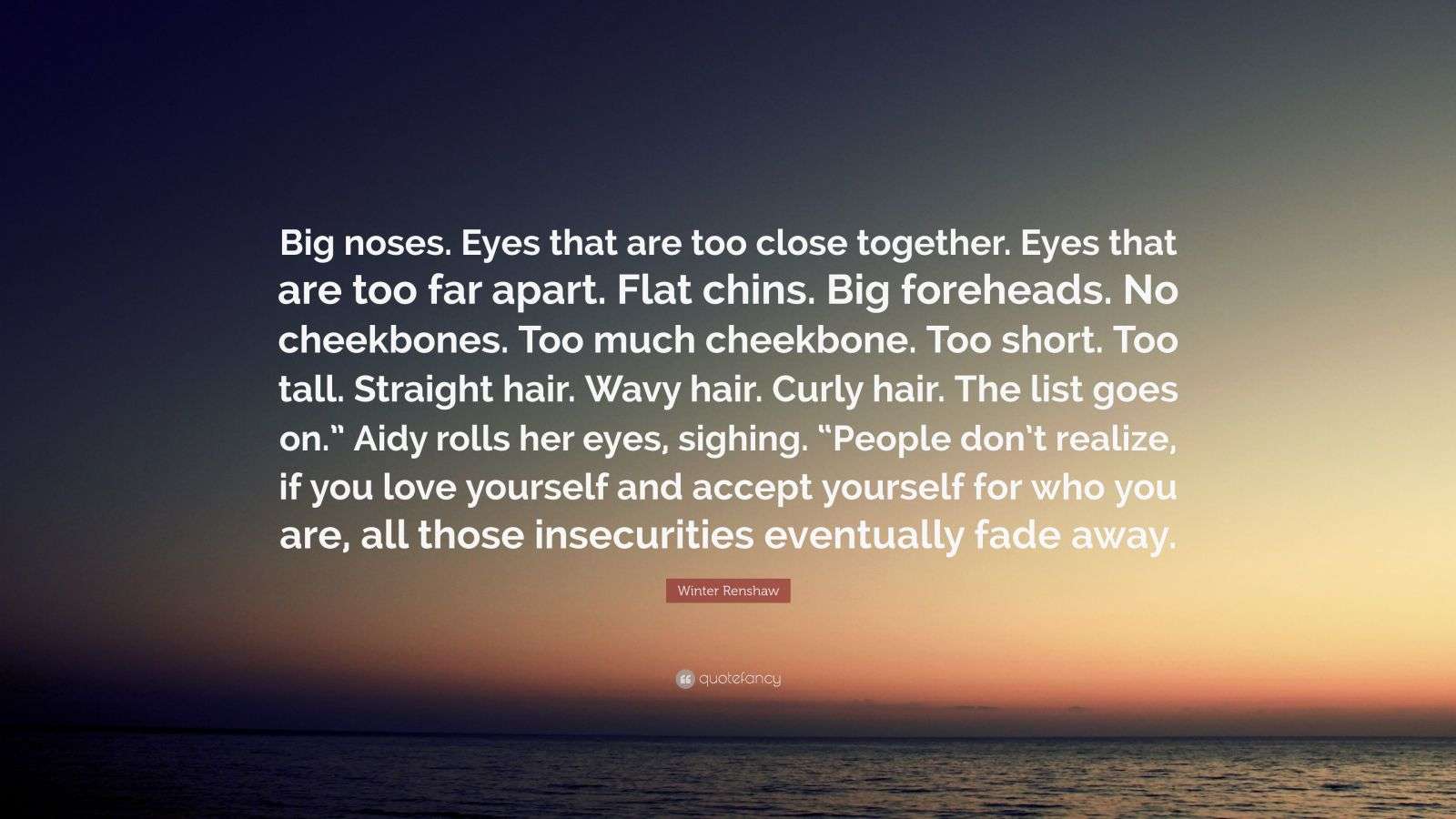 Winter Renshaw Quote “Big noses. Eyes that are too close together