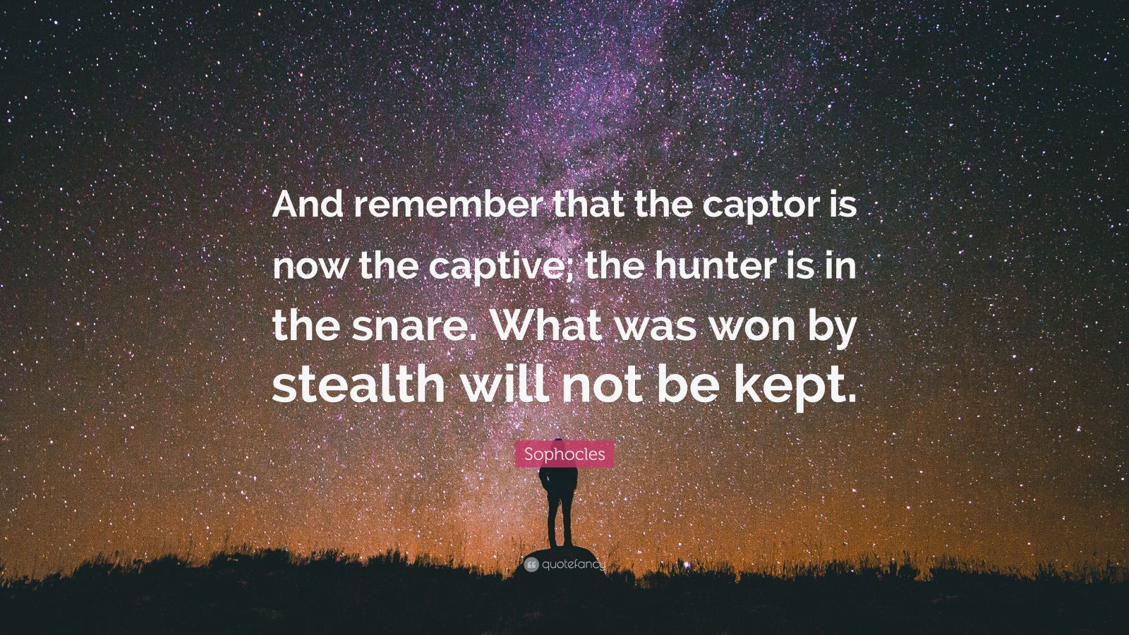 Sophocles Quote: “And remember that the captor is now the captive; the ...