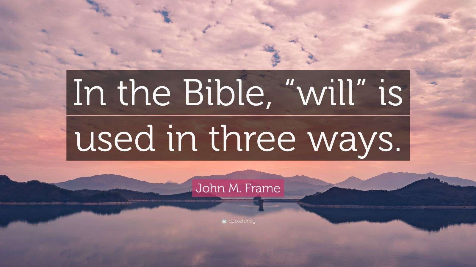 John M. Frame Quote “In the Bible, “will” is used in three ways.”