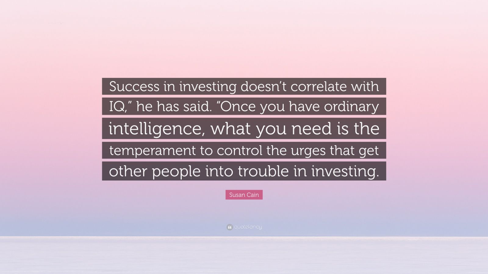 Susan Cain Quote: “Success in investing doesn’t correlate with IQ,” he ...