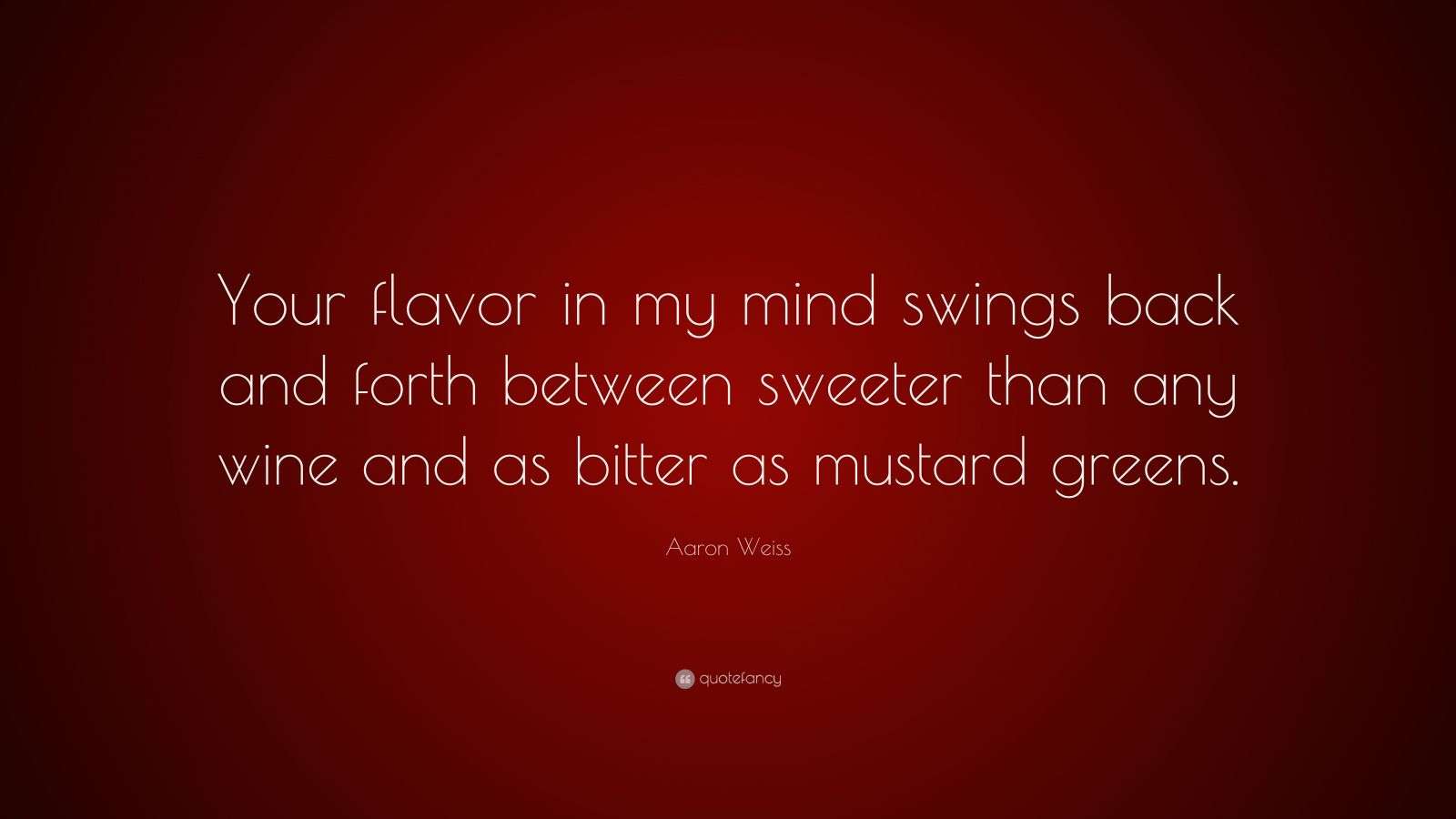 Aaron Weiss Quote “Your flavor in my mind swings back and forth