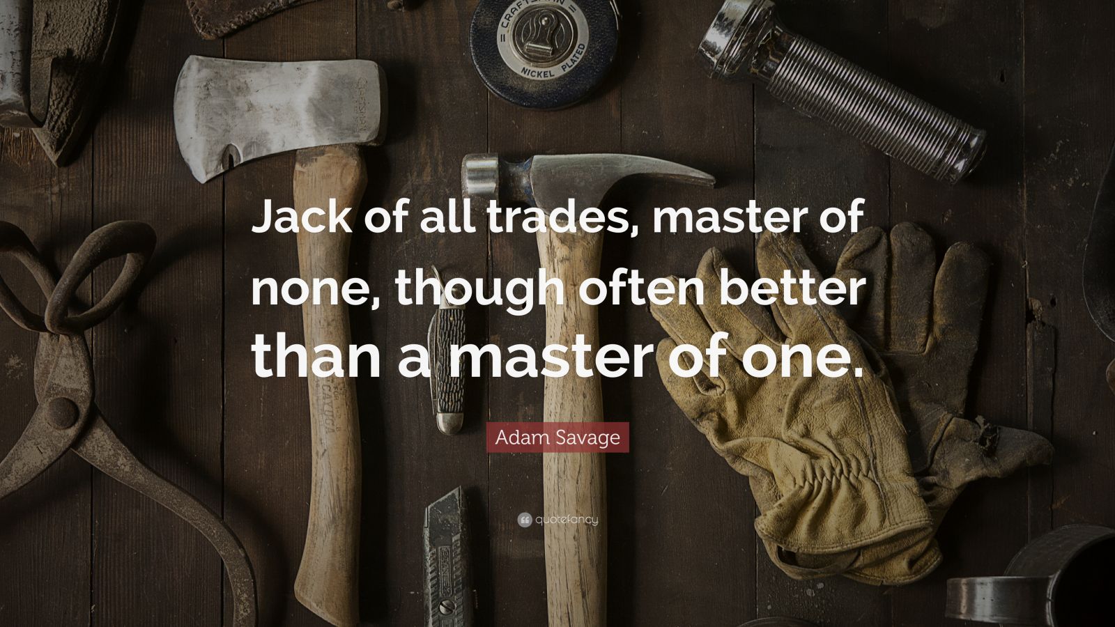 Adam Savage Quote Jack Of All Trades Master Of None Though Often 