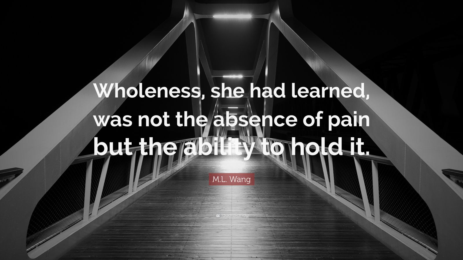 m-l-wang-quote-wholeness-she-had-learned-was-not-the-absence-of-pain-but-the-ability-to