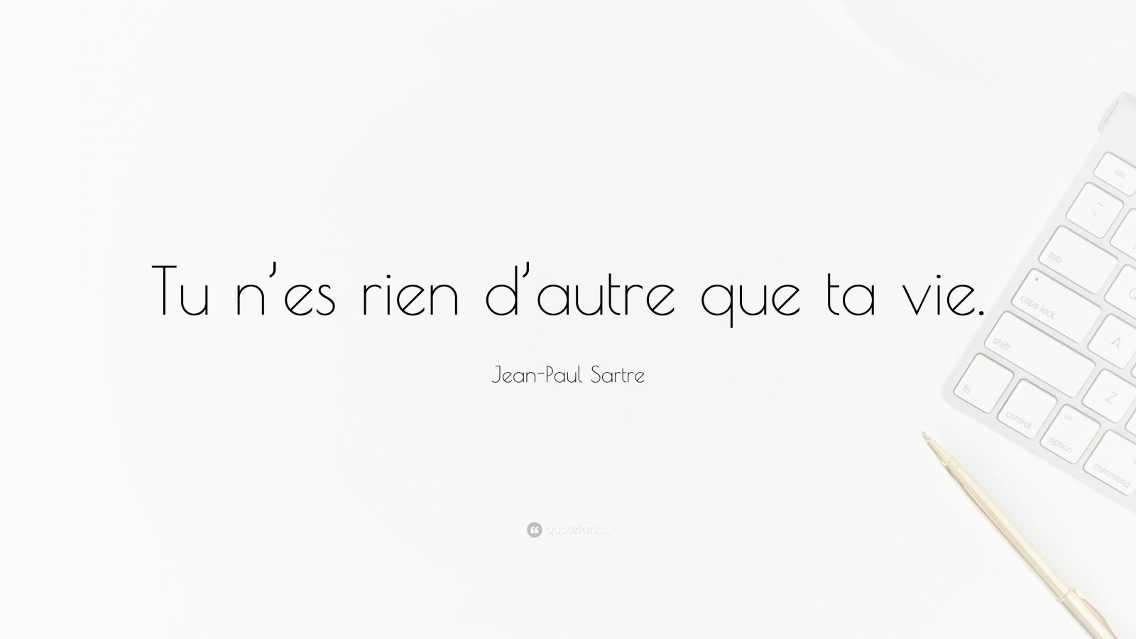 Jean-Paul Sartre Quote: “Tu n’es rien d’autre que ta vie.”