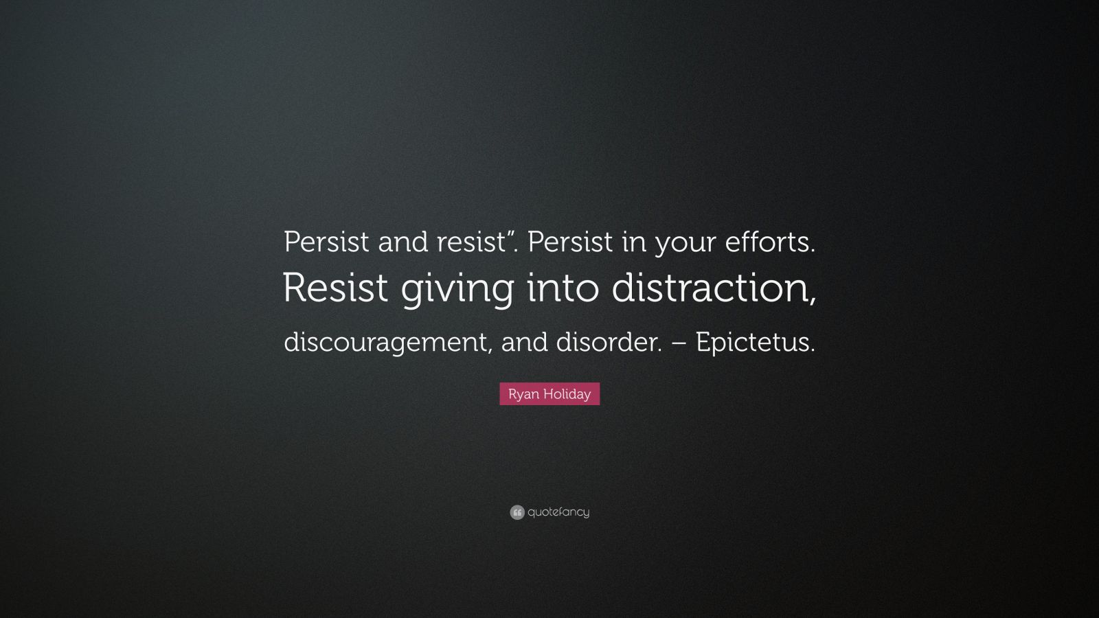 Ryan Holiday Quote: “Persist and resist”. Persist in your efforts ...