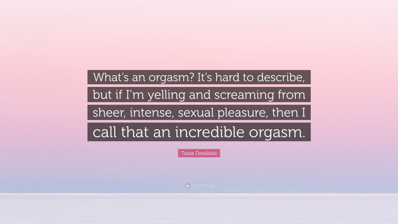 Tassa Desalada Quote What s an orgasm It s hard to describe