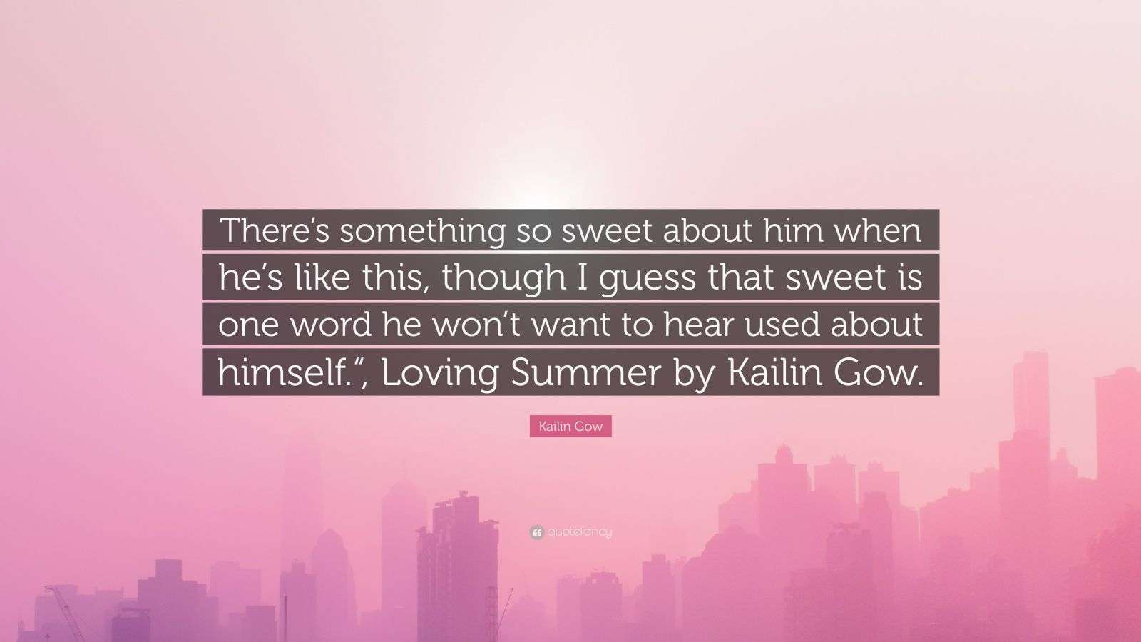 Kailin Gow Quote: “There’s something so sweet about him when he’s like ...