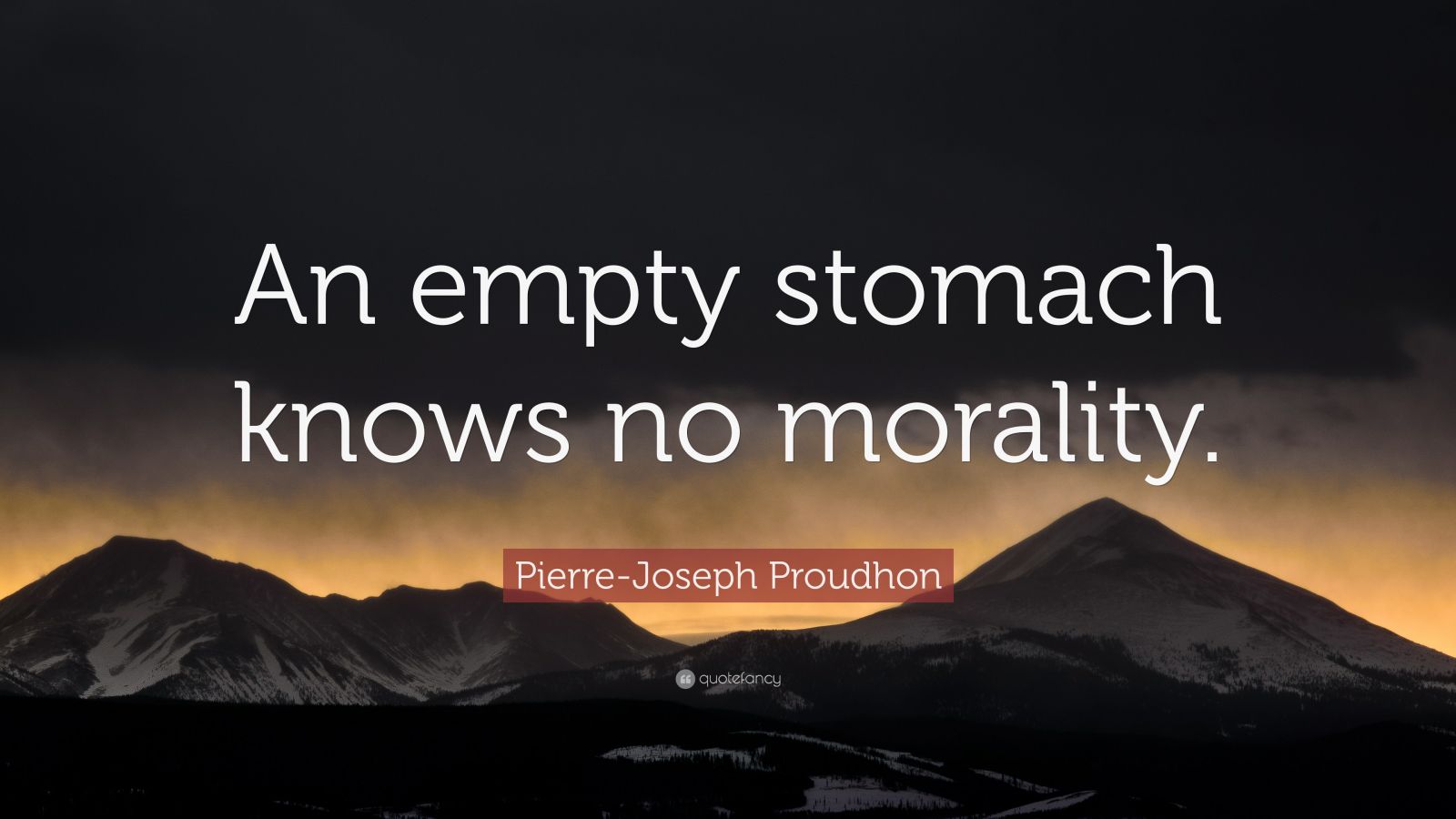 Pierre-Joseph Proudhon Quote: “An empty stomach knows no morality.”, image size:1600x900