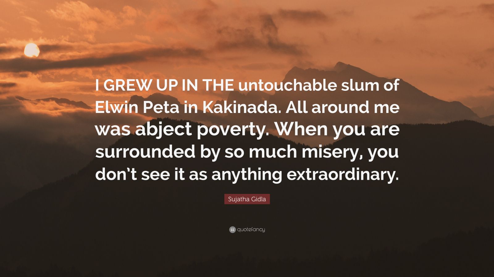 Sujatha Gidla Quote: “I GREW UP IN THE Untouchable Slum Of Elwin Peta ...