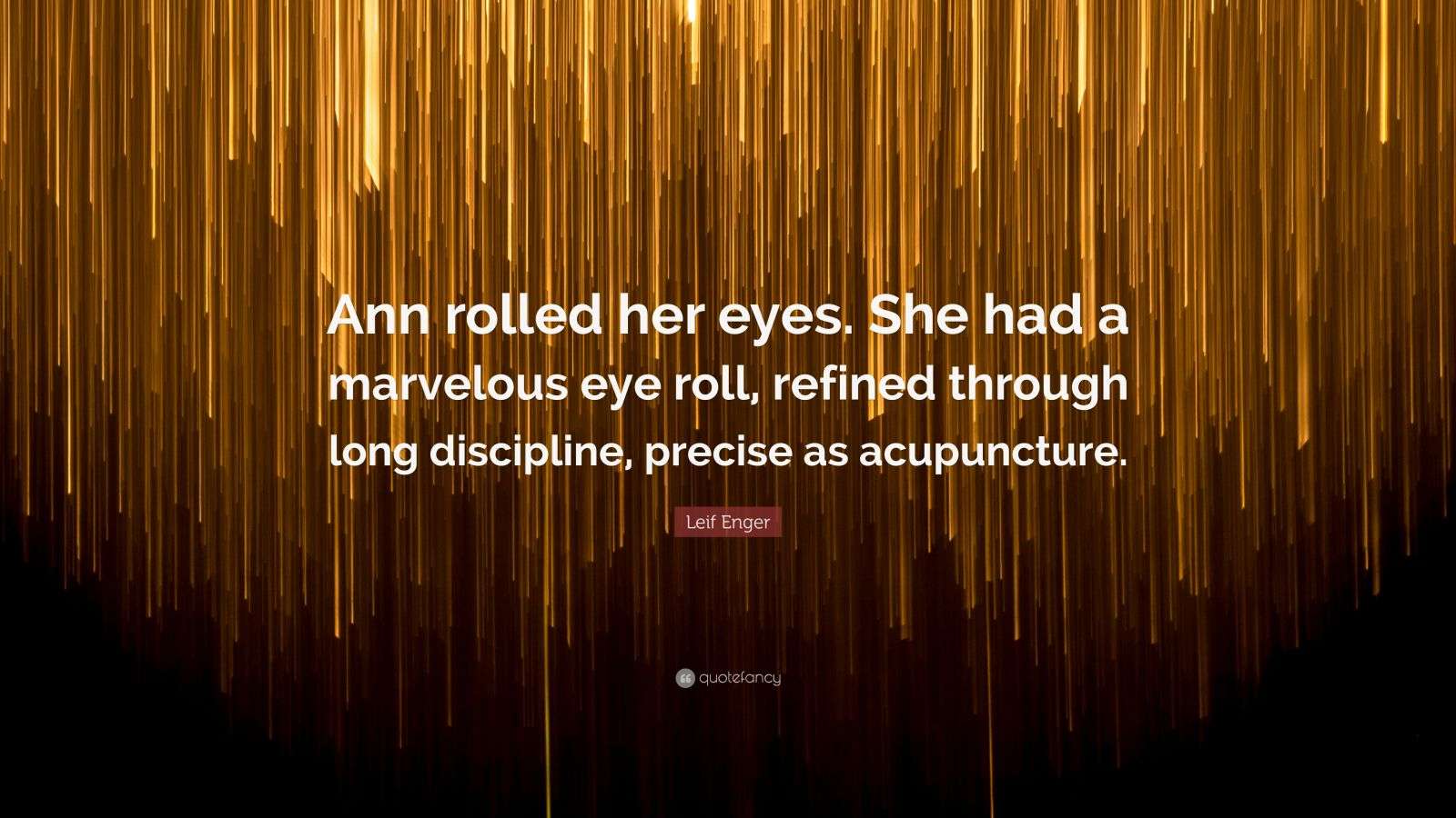 Leif Enger Quote “Ann rolled her eyes. She had a marvelous eye roll