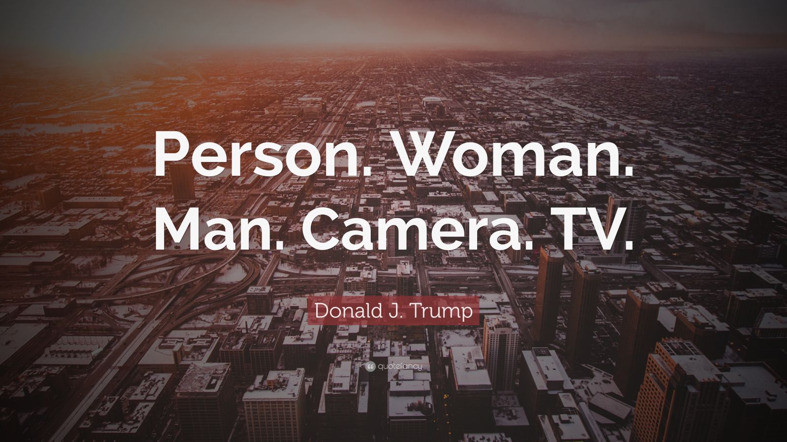 Donald J. Trump Quote: “Person. Woman. Man. Camera. TV.”