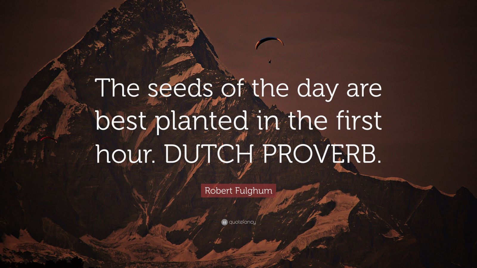 Robert Fulghum Quote: “The Seeds Of The Day Are Best Planted In The ...