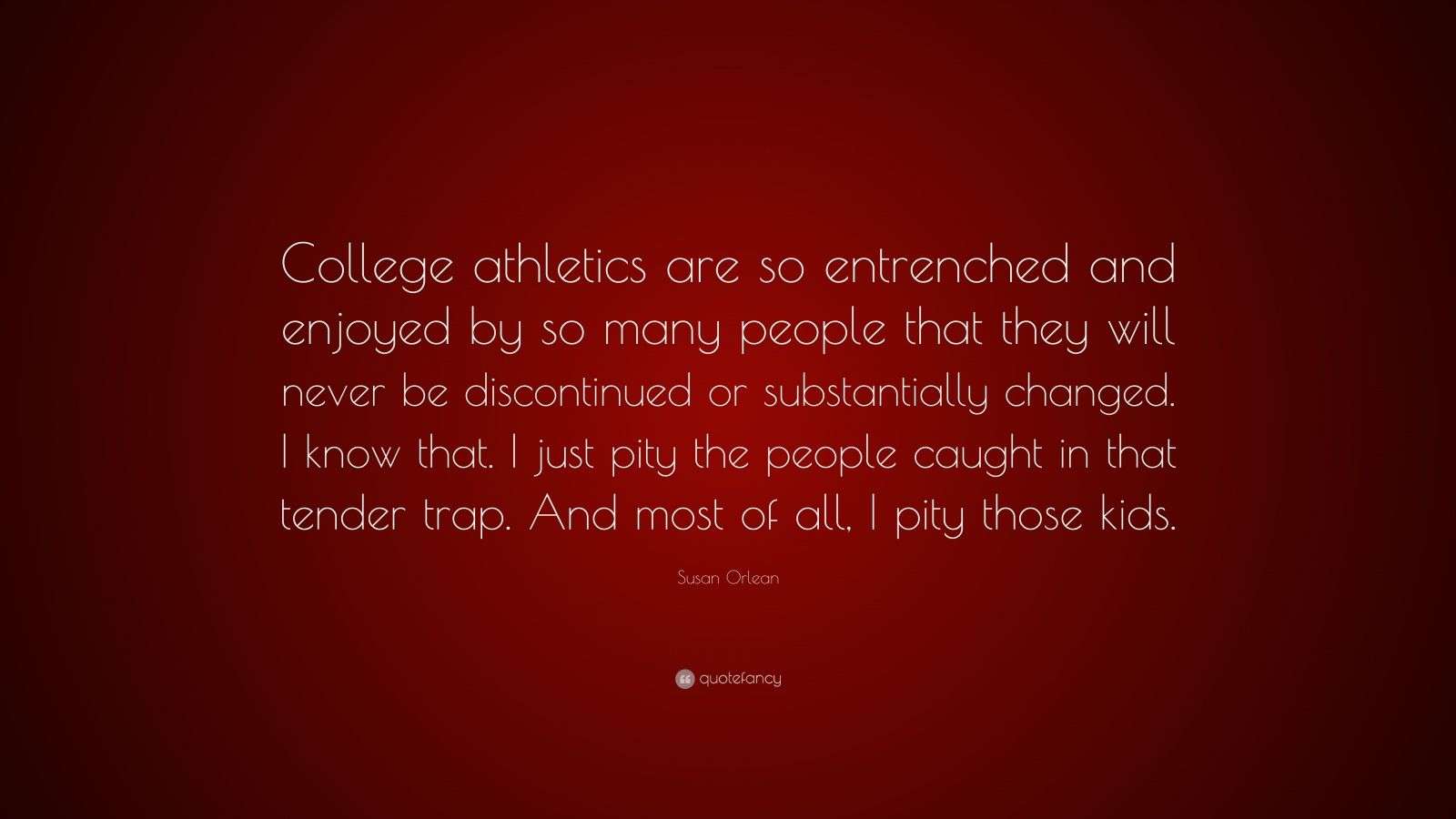 Susan Orlean Quote: “College athletics are so entrenched and enjoyed by ...