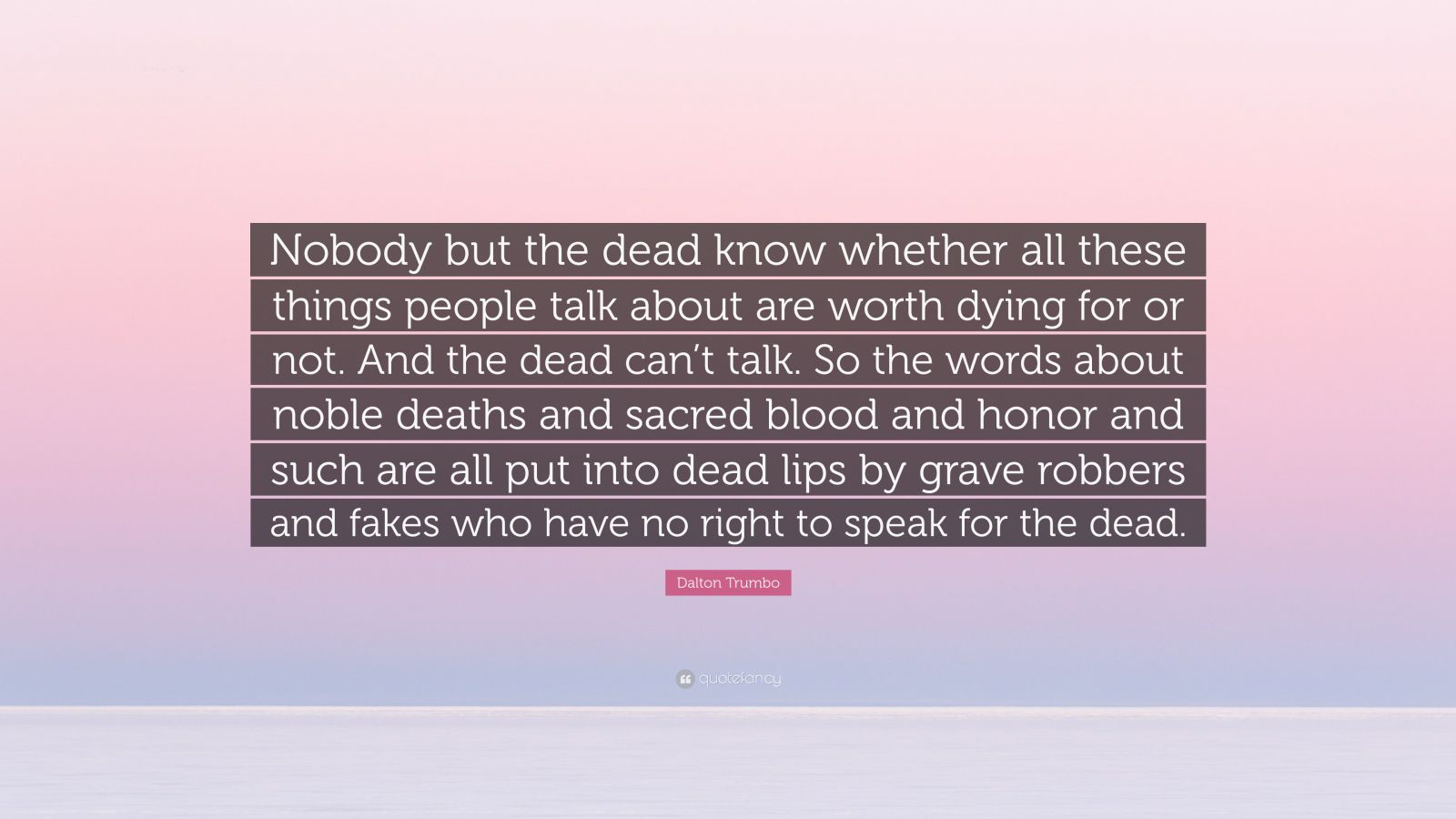 Dalton Trumbo Quote: “Nobody But The Dead Know Whether All These Things ...