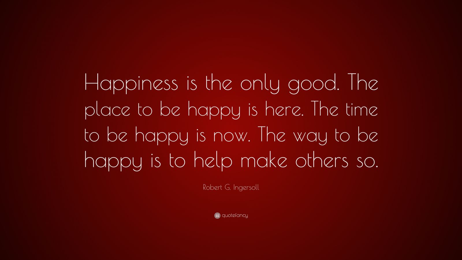 robert-g-ingersoll-quote-happiness-is-the-only-good-the-place-to-be