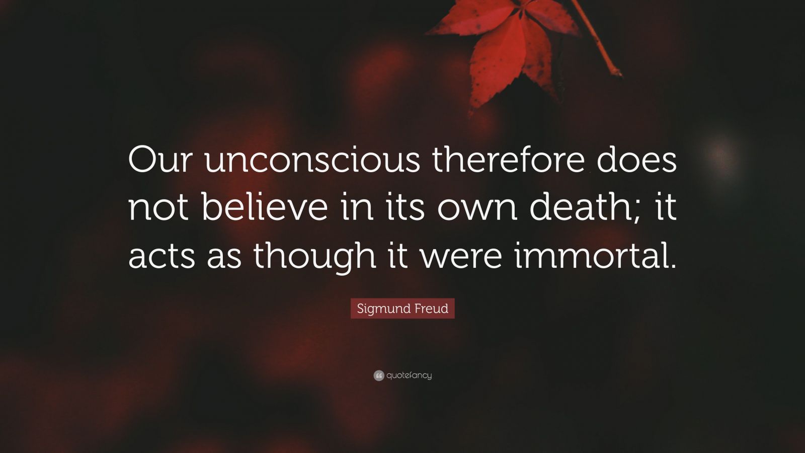 Sigmund Freud Quote “our Unconscious Therefore Does Not Believe In Its Own Death It Acts As 2163