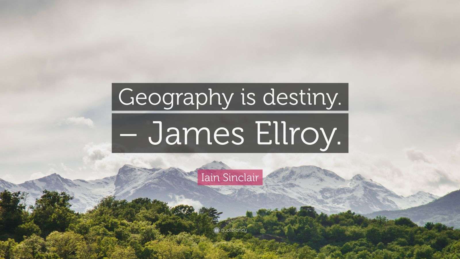 Iain Sinclair Quote “Geography is destiny. James Ellroy.”