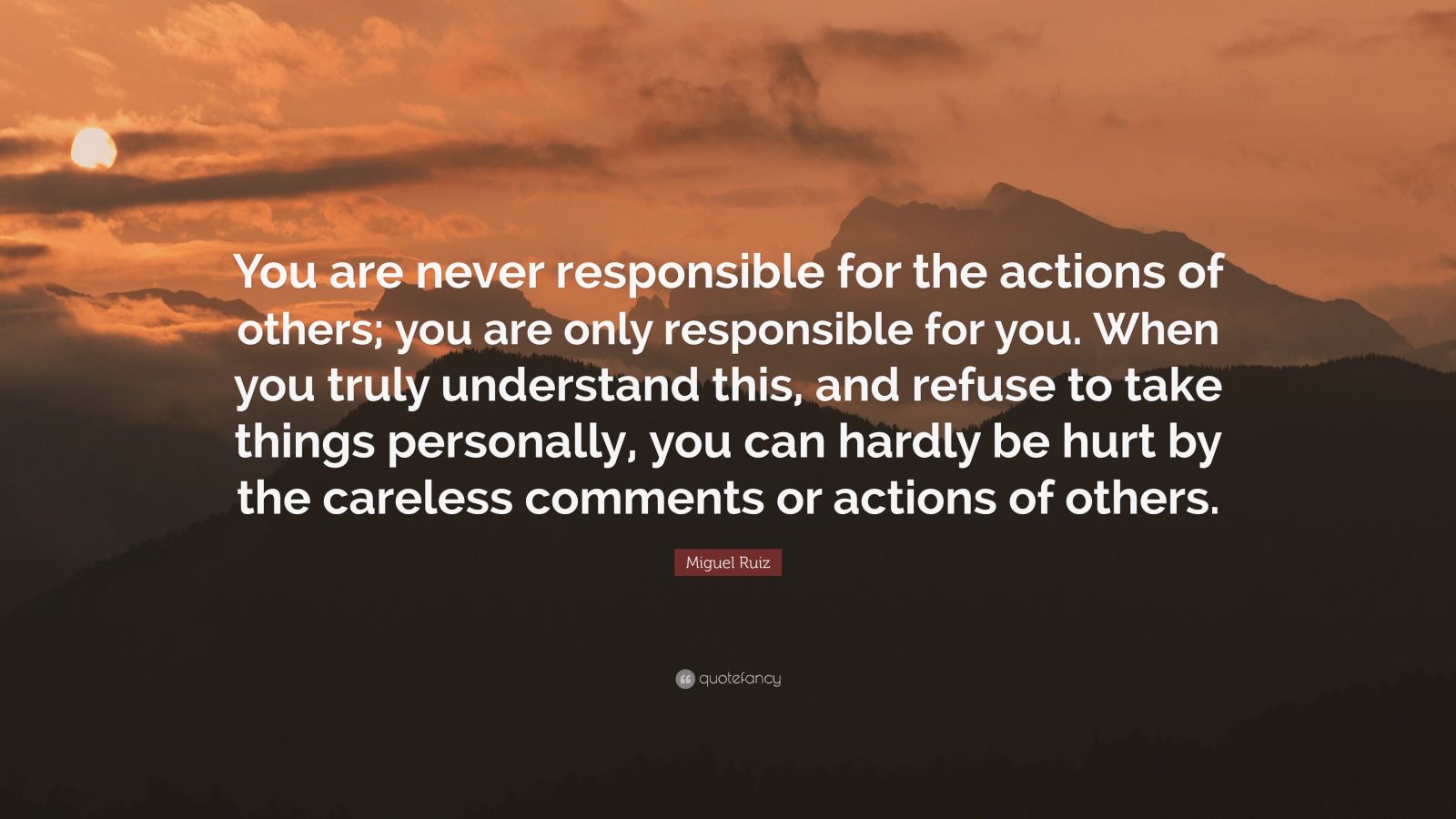 Miguel Ruiz Quote: “You are never responsible for the actions of others ...