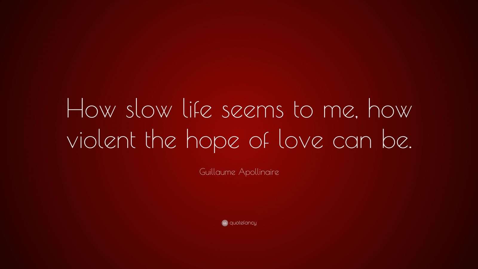 Guillaume Apollinaire Quote “How slow life seems to me, how violent