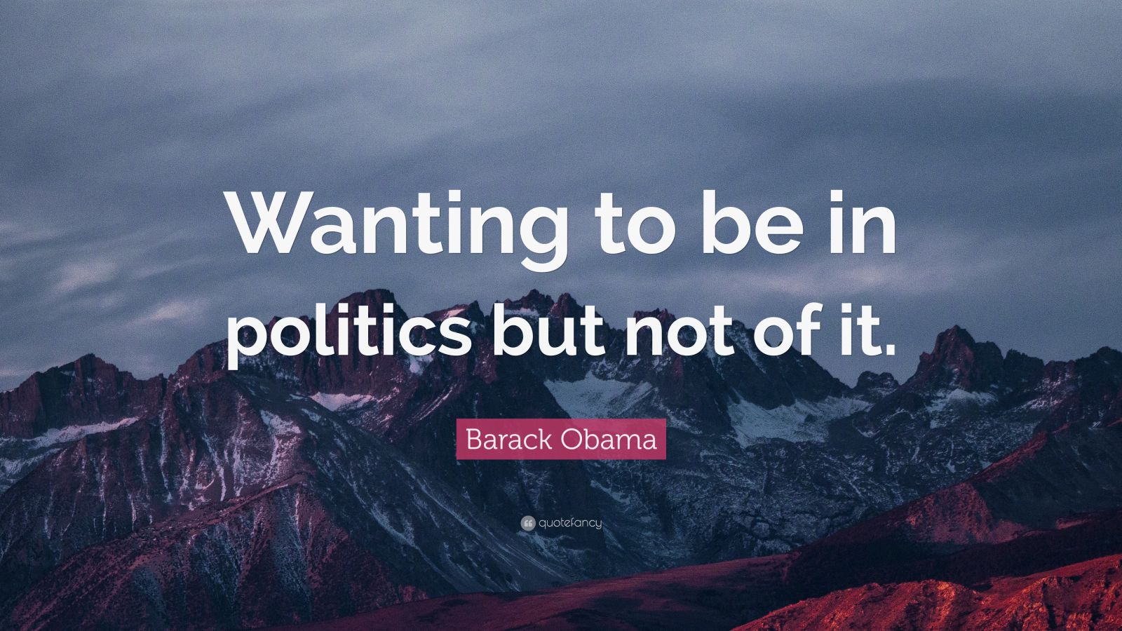 Barack Obama Quote: “Wanting to be in politics but not of it.”