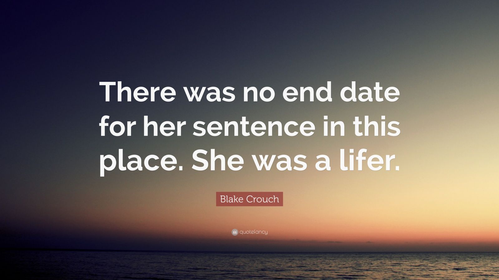 blake-crouch-quote-there-was-no-end-date-for-her-sentence-in-this