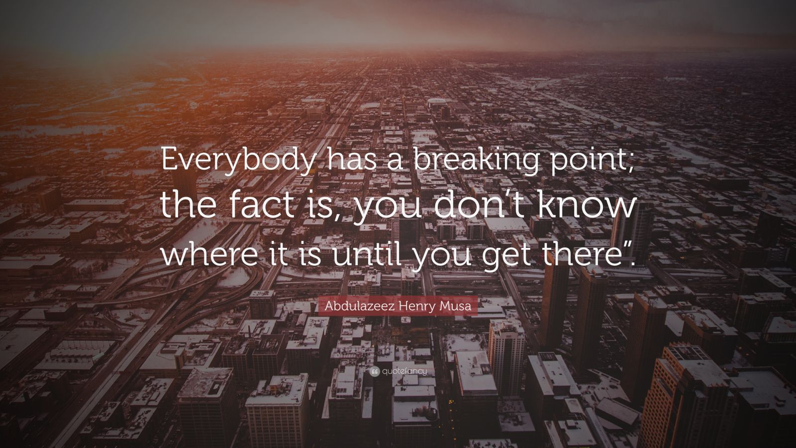 Abdulazeez Henry Musa Quote: “Everybody has a breaking point; the fact ...