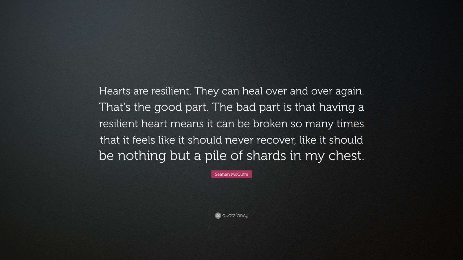 Seanan McGuire Quote “Hearts are resilient. They can heal over and
