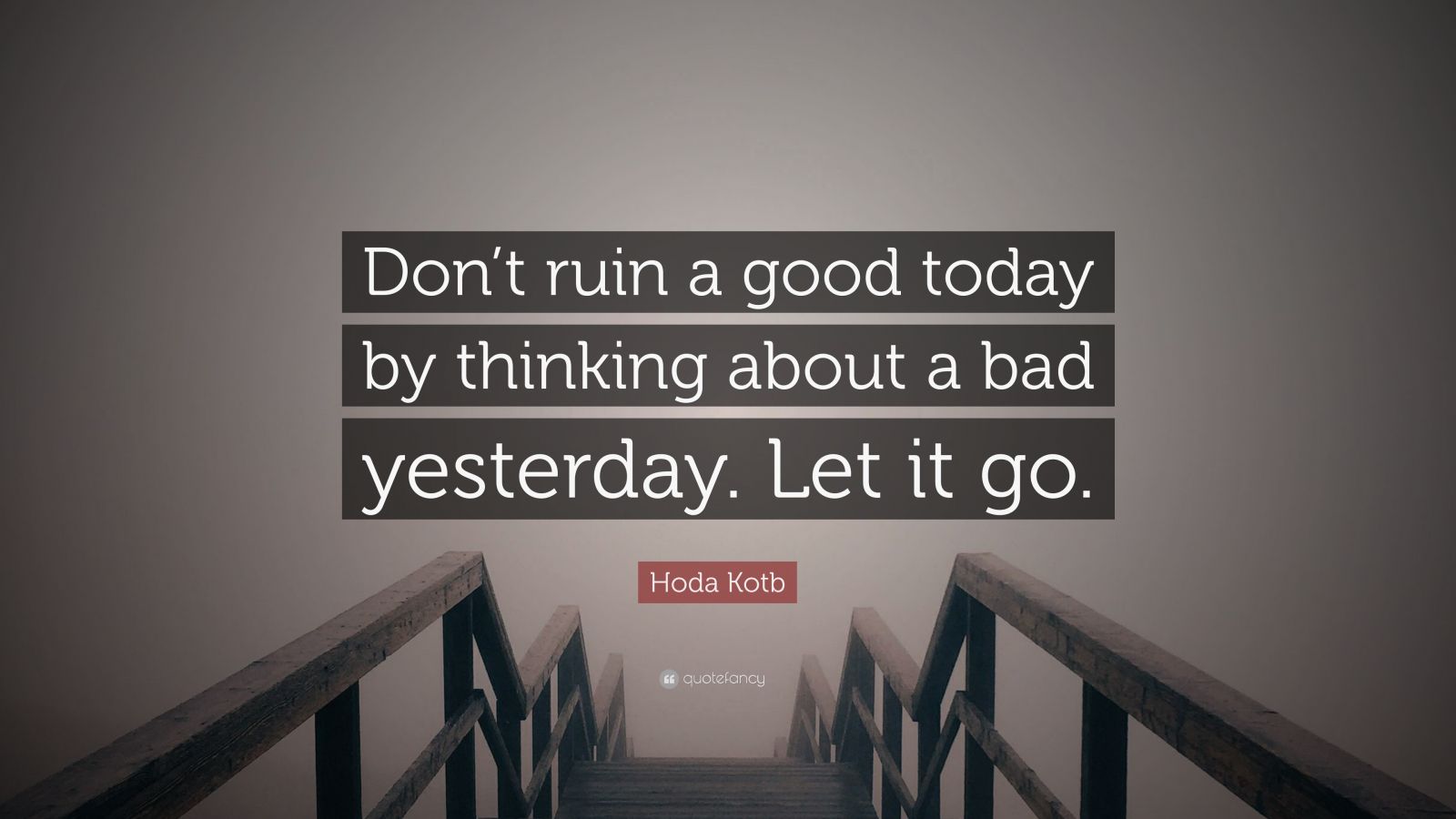 Hoda Kotb Quote: “Don’t Ruin A Good Today By Thinking About A Bad ...