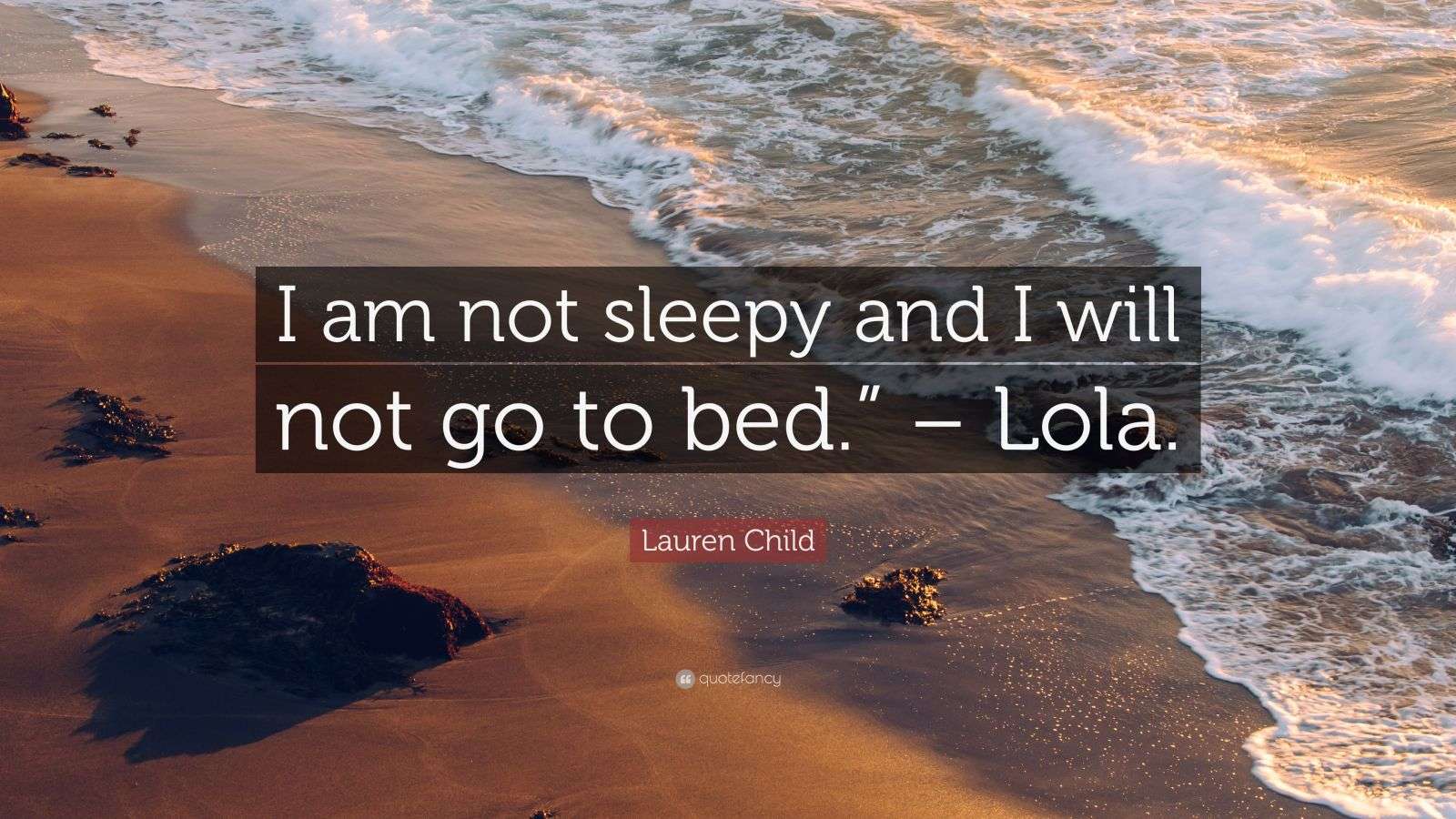 Lauren Child Quote “I am not sleepy and I will not go to bed.” Lola.”