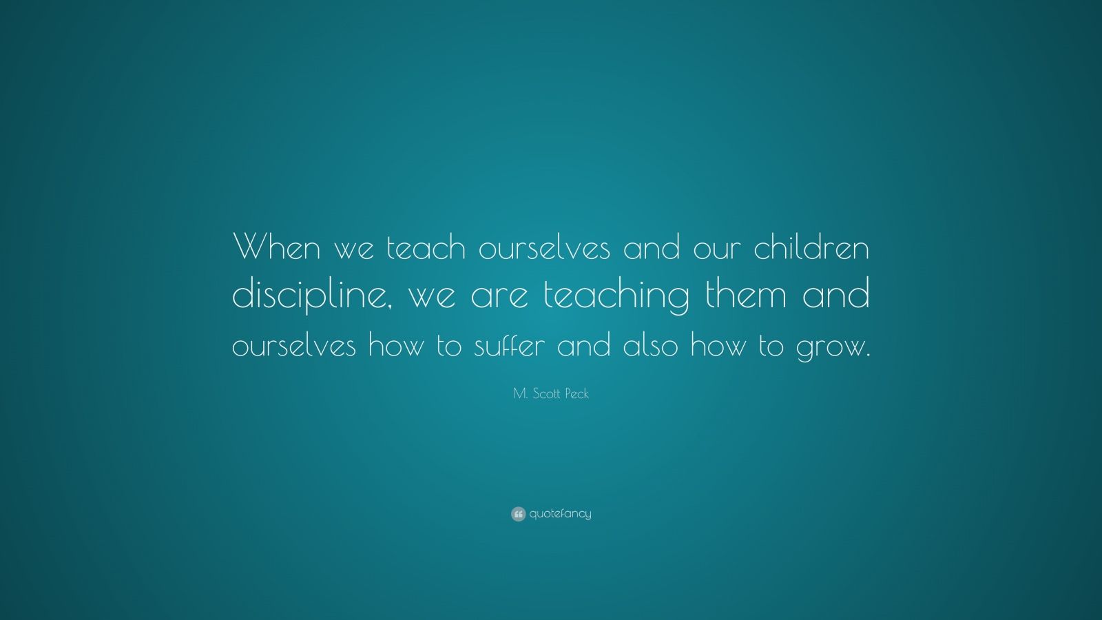 M. Scott Peck Quote: “When we teach ourselves and our children ...