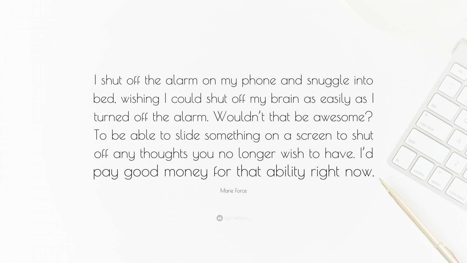 Marie Force Quote “I shut off the alarm on my phone and snuggle into