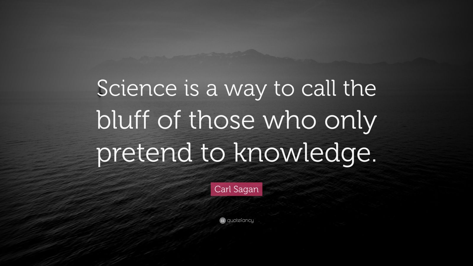 Carl Sagan Quote: “Science is a way to call the bluff of those who only ...