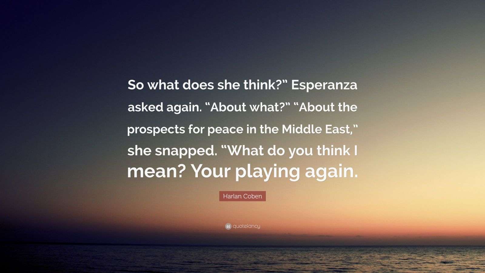 Harlan Coben Quote “So what does she think?” Esperanza asked again