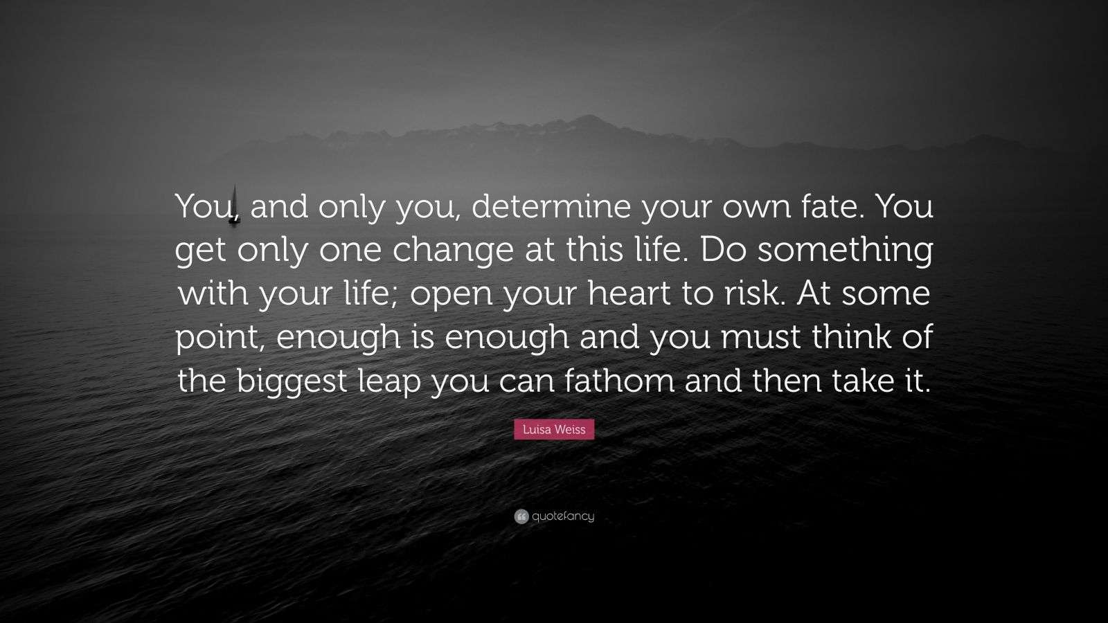Luisa Weiss Quote: “You, and only you, determine your own fate. You get ...