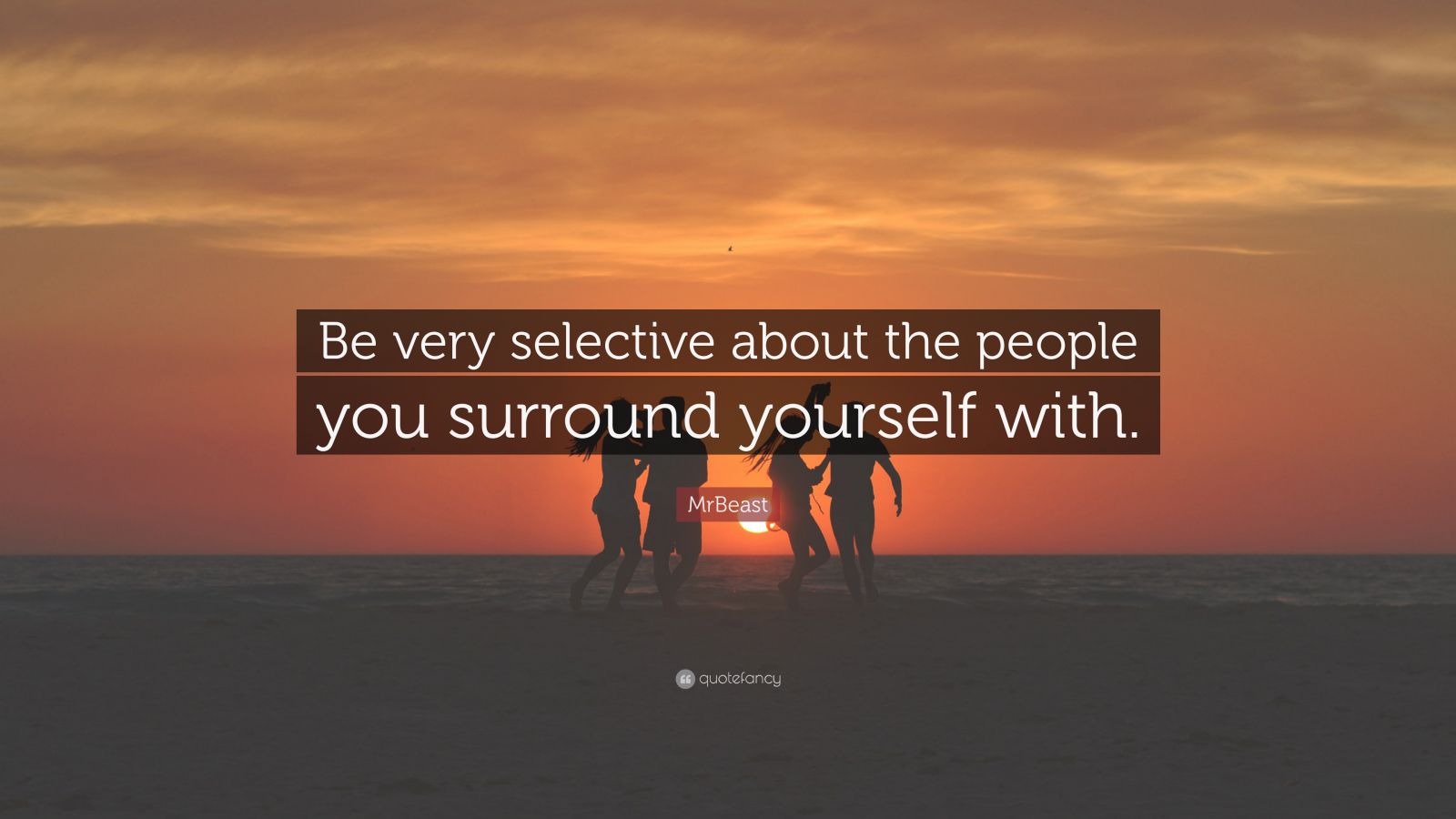 Mrbeast Quote Be Very Selective About The People You Surround Yourself With