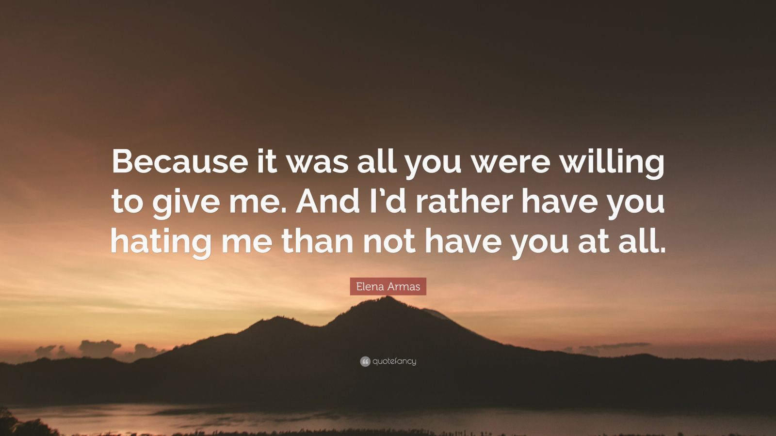 Elena Armas Quote: “Because it was all you were willing to give me. And ...