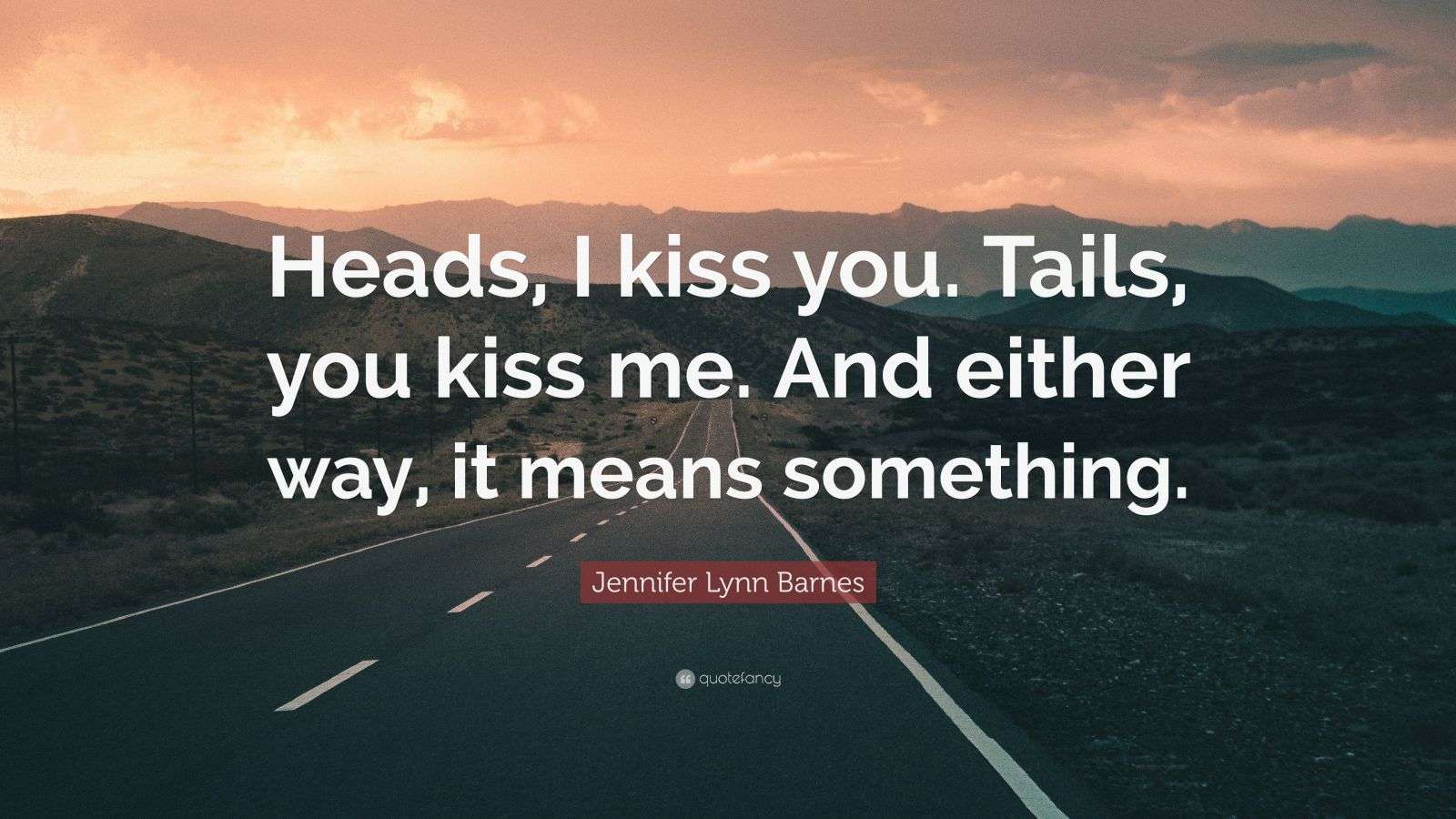 Jennifer Lynn Barnes Quote “Heads, I kiss you. Tails, you kiss me. And