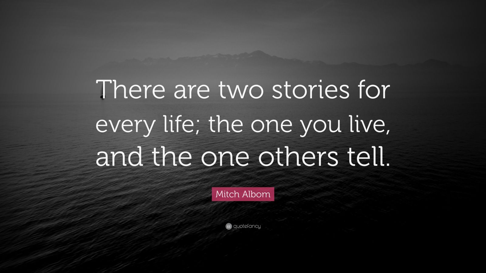 Mitch Albom Quote: “There Are Two Stories For Every Life; The One You ...