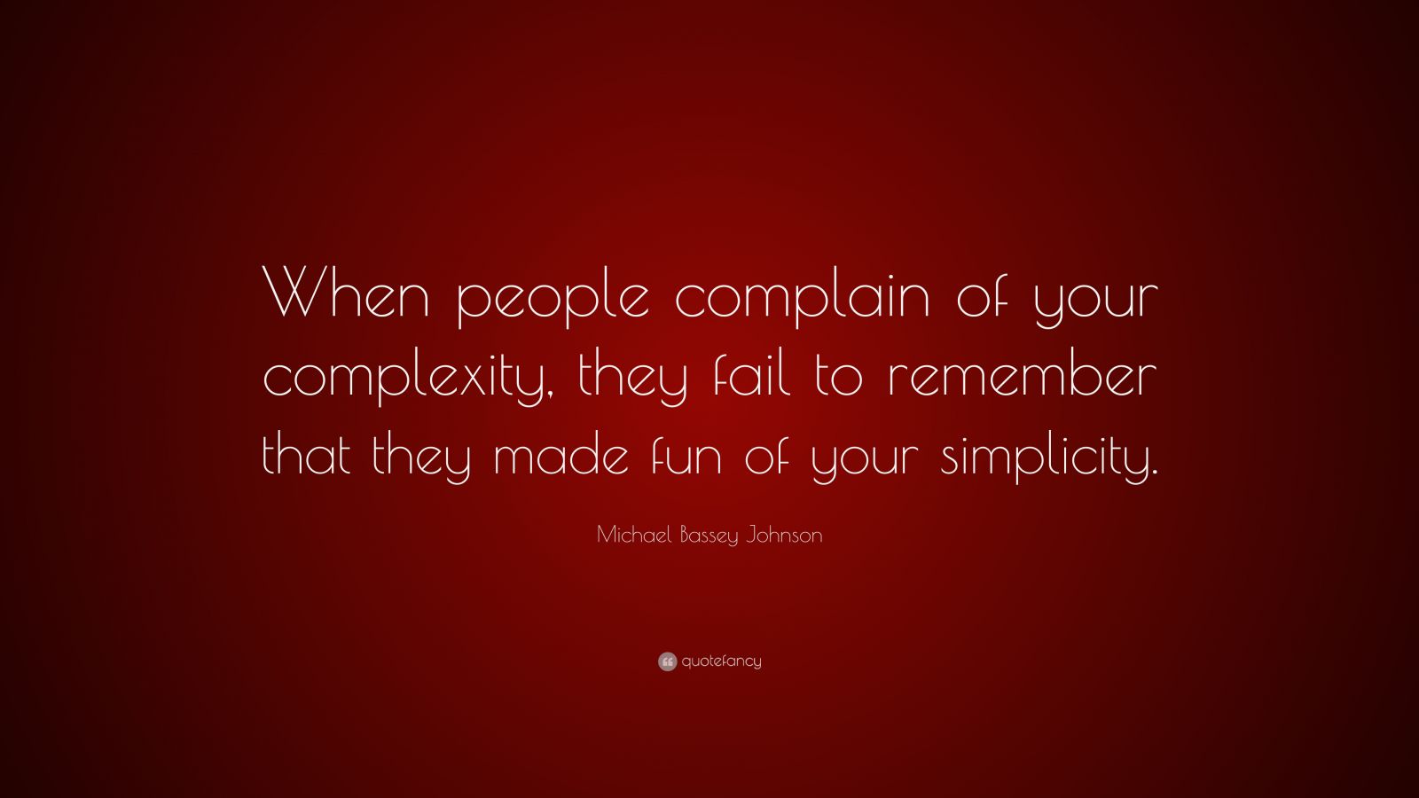 Michael Bassey Johnson Quote: “When people complain of your complexity ...