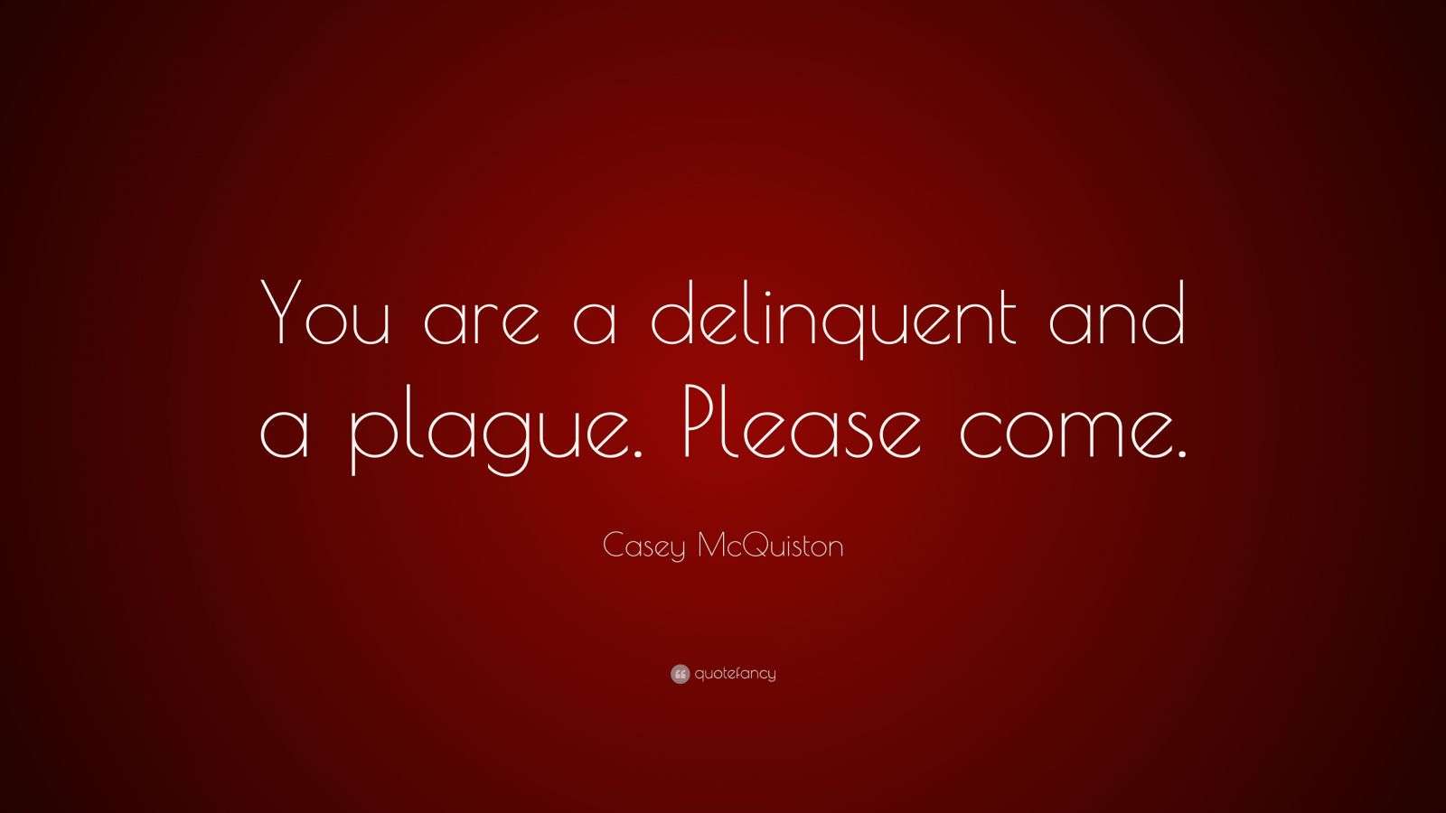 Casey McQuiston Quote “You are a delinquent and a plague. Please come.”