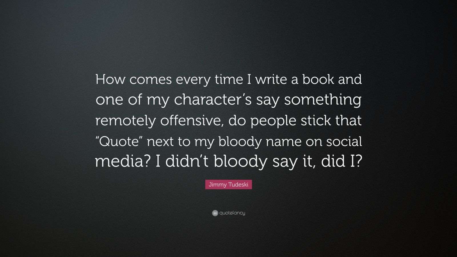 Jimmy Tudeski Quote: “How comes every time I write a book and one of my ...