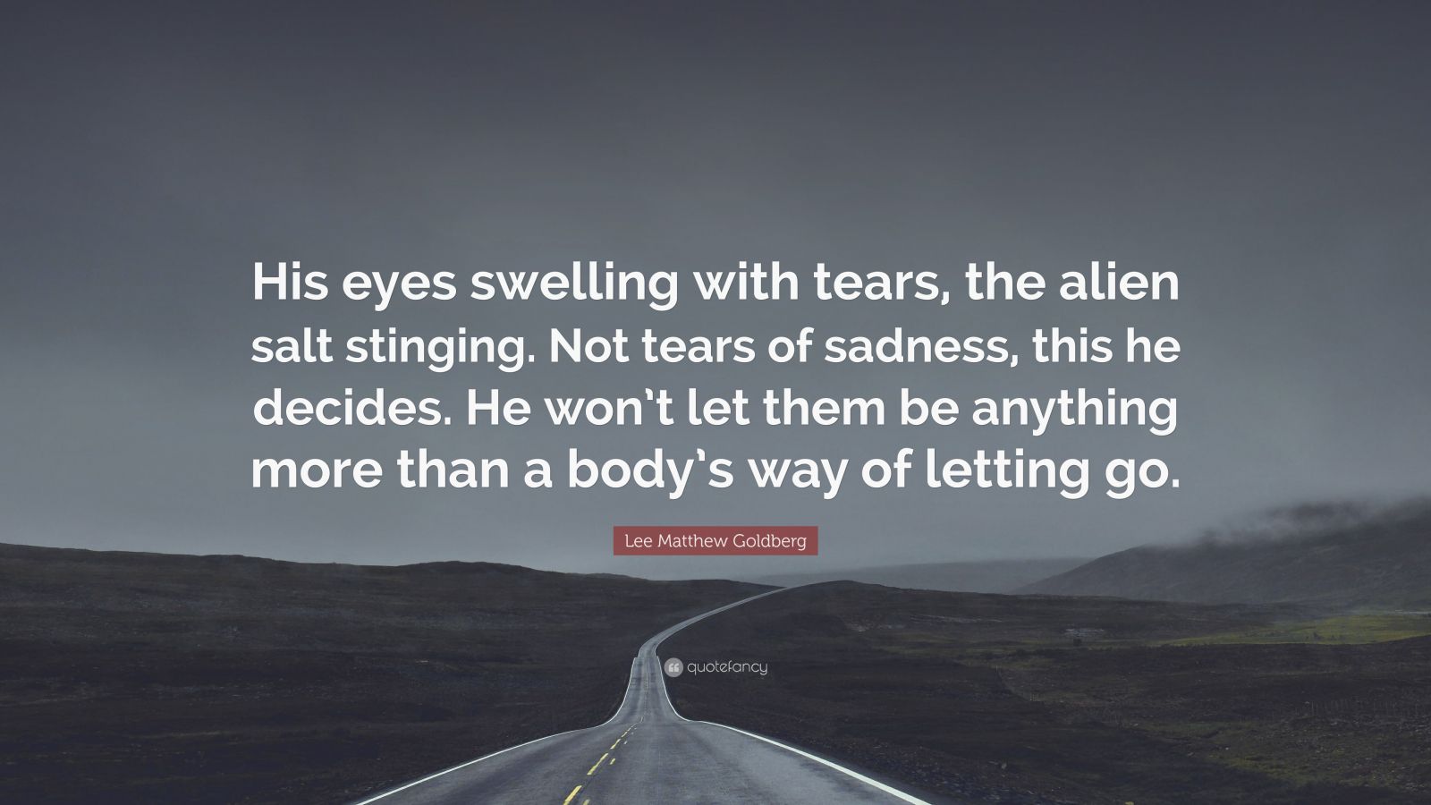 Lee Matthew Goldberg Quote: “His eyes swelling with tears, the alien ...